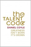 The Talent Code: Greatness isn't born. It's grown - Daniel Coyle
