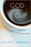God in a Cup: The Obsessive Quest for the Perfect Coffee - Michaele Weissman