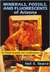Minerals, Fossils, and Fluorescents of Arizona: A Field Guide for Collectors - Neil R. Bearce