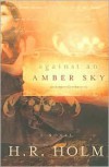 Against an Amber Sky - H.R. Holm