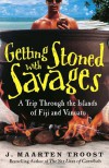 Getting Stoned with Savages: A Trip Through the Islands of Fiji and Vanuatu - J. Maarten Troost