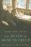 The Death of Sigmund Freud: The Legacy of His Last Days - Mark Edmundson