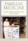 Familiar Medicine: Everyday Health Knowledge and Practice in Today's Vietnam - David Craig