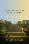 Odessa: Genius and Death in a City of Dreams - Charles  King