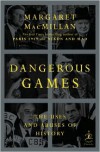 Dangerous Games: The Uses and Abuses of History - Margaret MacMillan