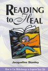 Reading to Heal : How to Use Bibliotherapy to Improve Your Life - Jacqueline D. Stanley