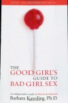 The Good Girl's Guide to Bad Girl Sex: An Indispensable Resource for Pleasure and Seduction - Barbara Keesling