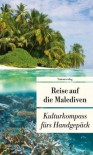 Reise auf die Malediven: Kulturkompass fürs Handgepäck - Françoise Hauser, John von Düffel, Peter von Düffel, Kerstin Eitner, Ralf Elger, Alice Grünfelder, Wolfgang Rhiel