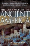 The Lost Worlds of Ancient America: Compelling Evidence of Ancient Immigrants, Lost Technologies, and Places of Power - John Desalvo, Frank Joseph