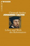 Johannes Calvin: Leben und Werk des Reformators - Christoph Strohm