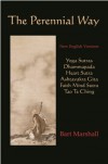 The Perennial Way: New English Versions of Yoga Sutras, Dhammapada, Heart Sutra, Ashtavakra Gita, Faith Mind Sutra, and Tao Te Ching - Bart Marshall