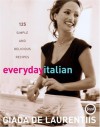 Everyday Italian: 125 Simple and Delicious Recipes - Giada De Laurentiis