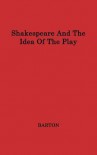 Shakespeare And The Idea Of The Play - Anne Barton