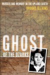 Ghost of the Ozarks: Murder and Memory in the Upland South - Brooks Blevins