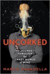 Uncorked: My Journey Through the Crazy World of Wine - Marco Pasanella