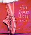 On Your Toes: A Ballet ABC - Rachel Isadora