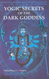 Yogic Secrets of the Dark Goddess - Shambhavi L. Chopra