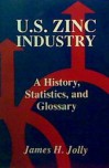 U.S. Zinc Industry: A History, Statistics, and Glossary - James H. Jolly