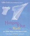 Hanging Out the Wash: And Other Ways to Find More in Less - Adair Lara