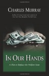 In Our Hands : A Plan To Replace The Welfare State - Charles Murray