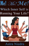 Me! Me! Me! Which Inner Self is Running Your Life? - Astra Niedra