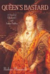 The Queen's Bastard: A Novel of Elizabeth I and Arthur Dudley - Robin Maxwell