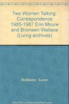 Two Women Talking: Correspondence 1985 To 1987, Erin Mourڻ And Bronwen Wallace - Susan McMaster, Erin Mourڻ