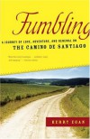 Fumbling: A Journey of Love, Adventure, and Renewal on the Camino de Santiago - Kerry Egan