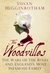 The Woodvilles: The Wars of the Roses and England's Most Infamous Family - Susan Higginbotham