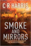 Smoke and Mirrors - The Suspicious Deaths of the Bioweaponeers - C. R. Harris