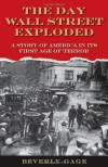 The Day Wall Street Exploded: A Story of America in Its First Age of Terror - Beverly Gage