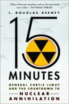 15 Minutes: General Curtis LeMay and the Countdown to Nuclear Annihilation - L. Douglas Keeney