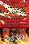 Bombing Nazi Germany: The Graphic History of the Allied Air Campaign That Defeated Hitler in World War II - Wayne Vansant