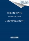 The Initiate: A Divergent Story - Veronica Roth