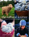 The Natural Knitter: How to Choose, Use, and Knit Natural Fibers from Alpaca to Yak - Barbara Albright, Alexandra Grablewski