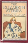 The Elizabeth Stories - Isabel Huggan
