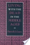 Living with the Dead in the Middle Ages - Patrick J. Geary