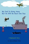 My Dad Is Going Away But He Will Be Back One Day: A Deployment Story (Deployment Series, 1) (Volume 1) - James R. Thomas, Melanie A. Thomas