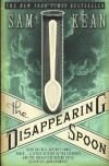 The Disappearing Spoon: And Other True Tales of Madness, Love, and the History of the World from the Periodic Table of the Elements - Sam Kean