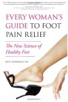 Every Woman's Guide to Foot Pain Relief: The New Science of Healthy Feet - Katy Bowman