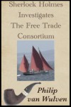 Sherlock Holmes Investigates. The Free Trade Consortium. - Philip van Wulven