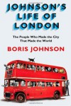 Johnson's Life of London: The People Who Made the City that Made the World - Boris Johnson