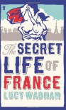The Secret Life of France - Lucy Wadham