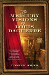 The Mercury Visions of Louis Daguerre: A Novel - Dominic Smith