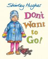 Don't Want to Go! - Shirley Hughes