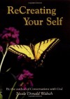 Re-Creating Yourself: Making the Changes that Set You Free - Neale Donald Walsch