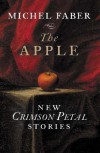 The Apple: New Crimson Petal Stories - Michel Faber