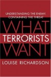 What Terrorists Want: Understanding the Enemy, Containing the Threat - Louise Richardson