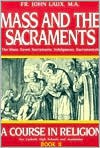 Mass and the Sacraments: A Course in Religion Book II - John Laux
