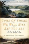 Come on Shore and We Will Kill and Eat You All - Christina Thompson